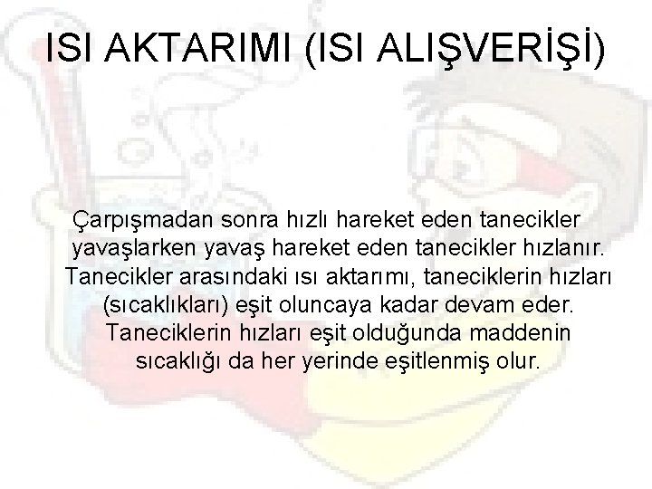 ISI AKTARIMI (ISI ALIŞVERİŞİ) Çarpışmadan sonra hızlı hareket eden tanecikler yavaşlarken yavaş hareket eden