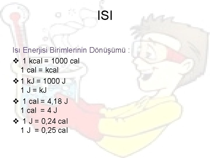 ISI Isı Enerjisi Birimlerinin Dönüşümü : v 1 kcal = 1000 cal 1 cal