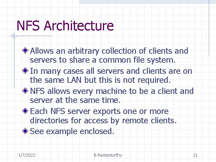 NFS Architecture Allows an arbitrary collection of clients and servers to share a common