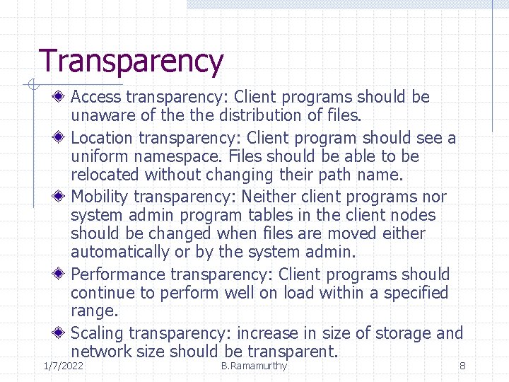 Transparency Access transparency: Client programs should be unaware of the distribution of files. Location
