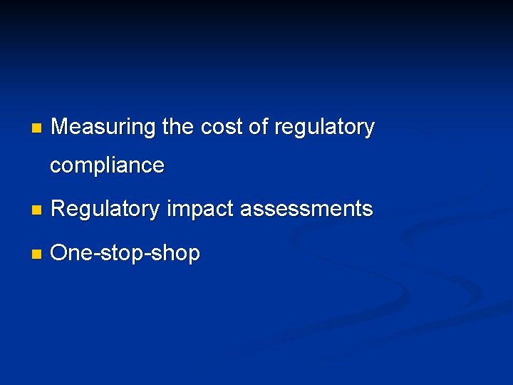 n Measuring the cost of regulatory compliance n Regulatory impact assessments n One-stop-shop 
