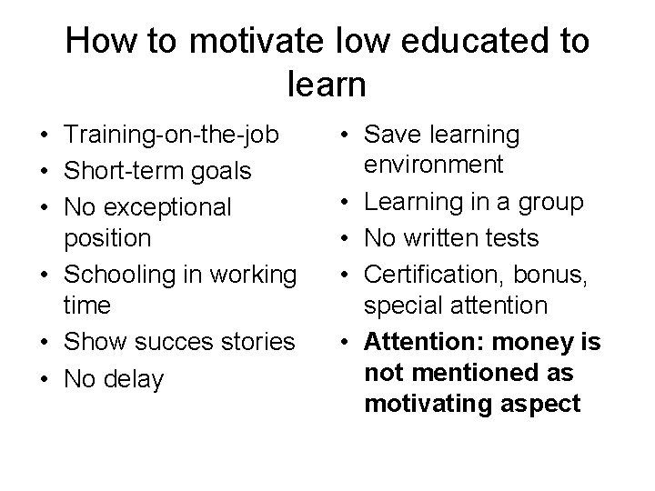 How to motivate low educated to learn • Training-on-the-job • Short-term goals • No