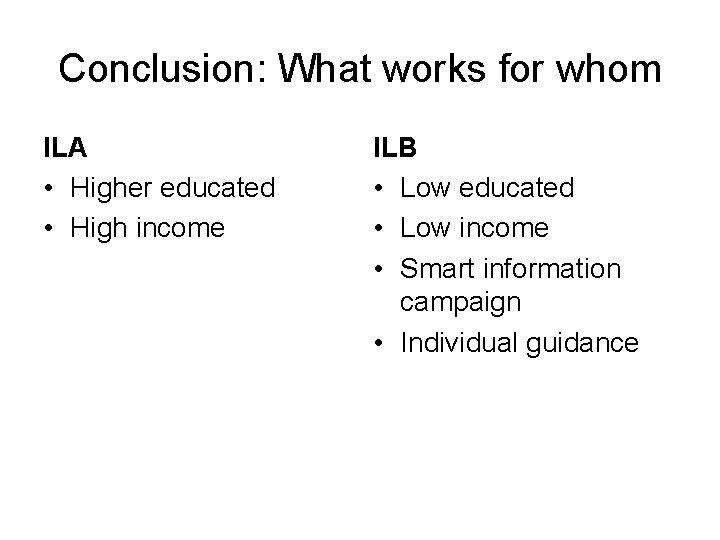 Conclusion: What works for whom ILA • Higher educated • High income ILB •