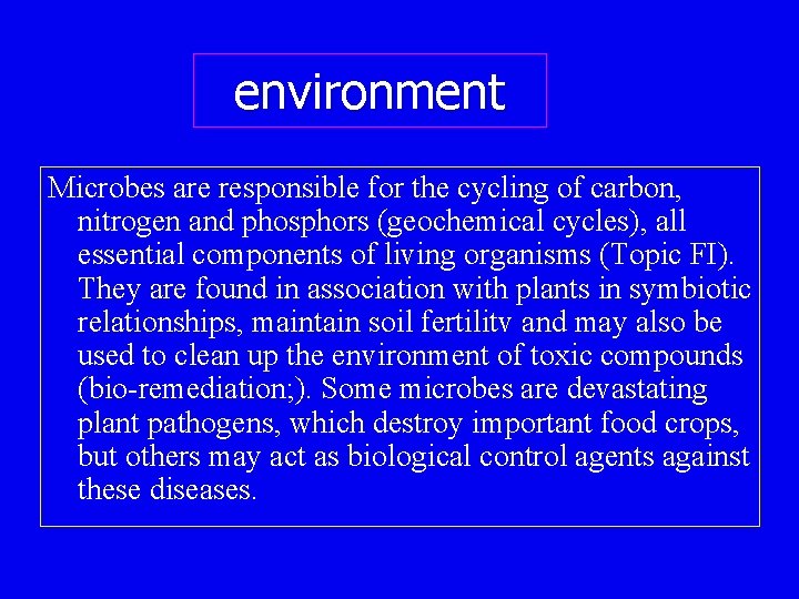 environment Microbes are responsible for the cycling of carbon, nitrogen and phosphors (geochemical cycles),