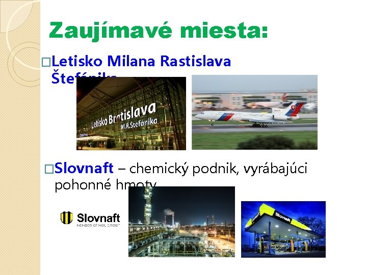 Zaujímavé miesta: �Letisko Milana Rastislava Štefánika �Slovnaft – chemický podnik, vyrábajúci pohonné hmoty, 