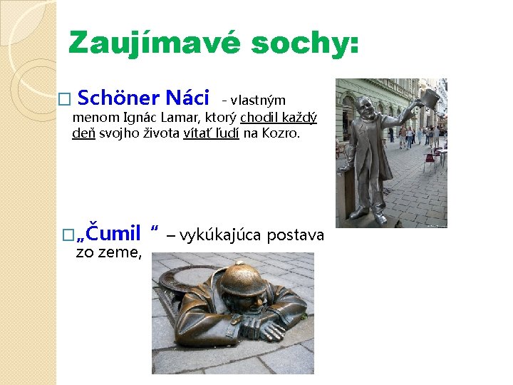 Zaujímavé sochy: � Schöner Náci - vlastným menom Ignác Lamar, ktorý chodil každý deň