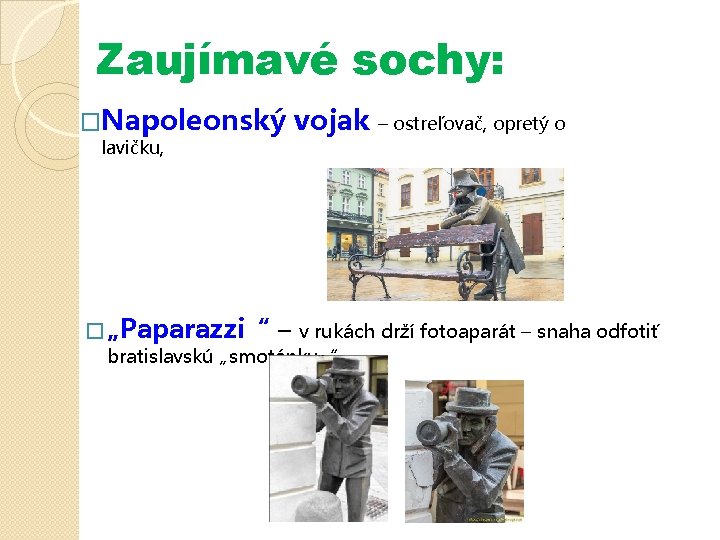 Zaujímavé sochy: �Napoleonský lavičku, vojak – ostreľovač, opretý o � „Paparazzi“ – v rukách