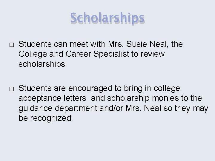 Scholarships � Students can meet with Mrs. Susie Neal, the College and Career Specialist