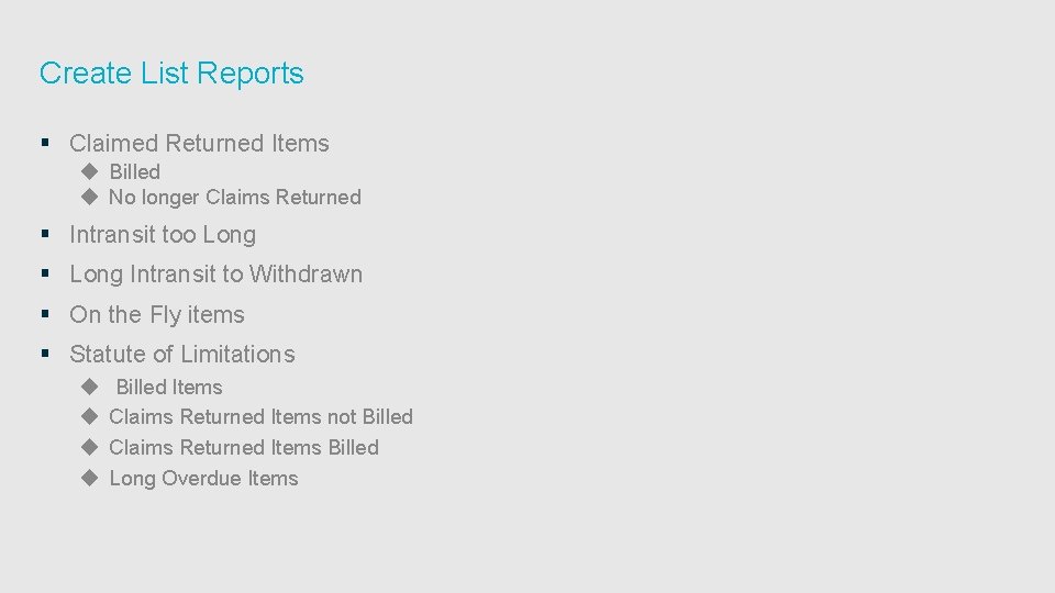 Create List Reports § Claimed Returned Items ◆ Billed ◆ No longer Claims Returned