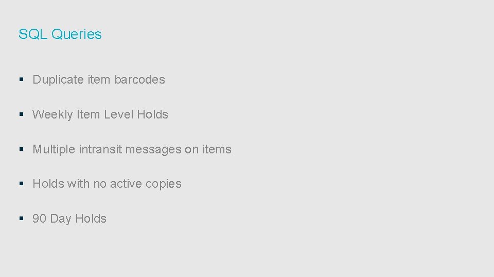 SQL Queries § Duplicate item barcodes § Weekly Item Level Holds § Multiple intransit