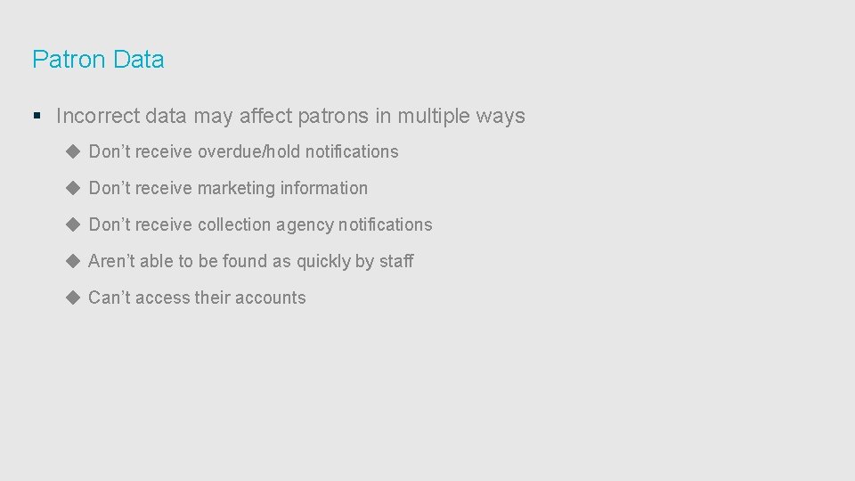 Patron Data § Incorrect data may affect patrons in multiple ways ◆ Don’t receive