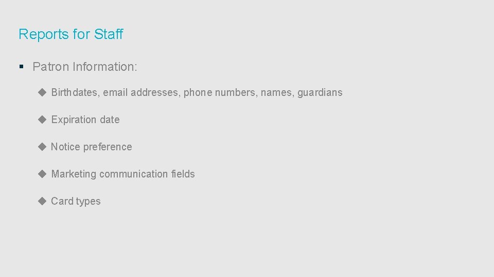 Reports for Staff § Patron Information: ◆ Birthdates, email addresses, phone numbers, names, guardians
