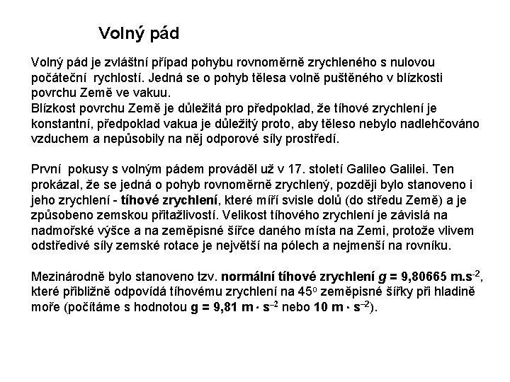 Volný pád je zvláštní případ pohybu rovnoměrně zrychleného s nulovou počáteční rychlostí. Jedná se