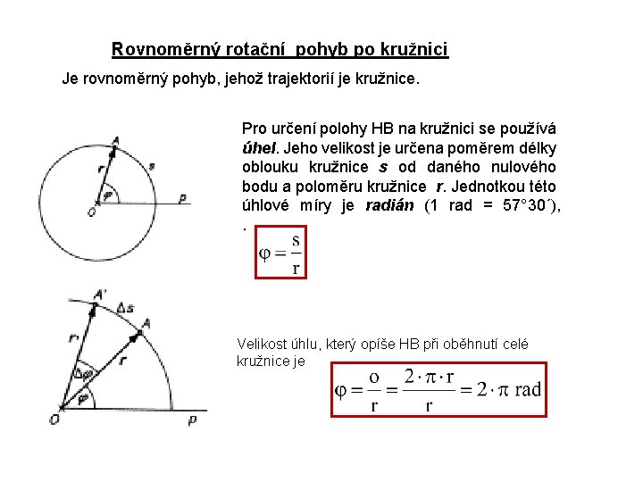 Rovnoměrný rotační pohyb po kružnici Je rovnoměrný pohyb, jehož trajektorií je kružnice. Pro určení