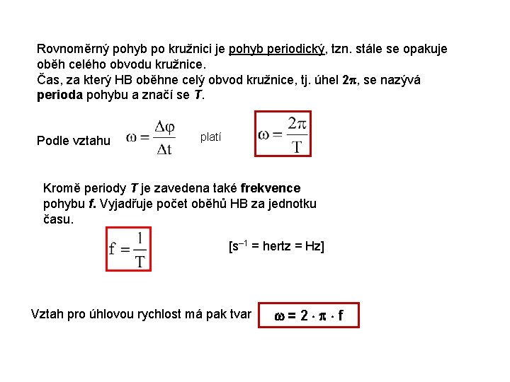 Rovnoměrný pohyb po kružnici je pohyb periodický, tzn. stále se opakuje oběh celého obvodu