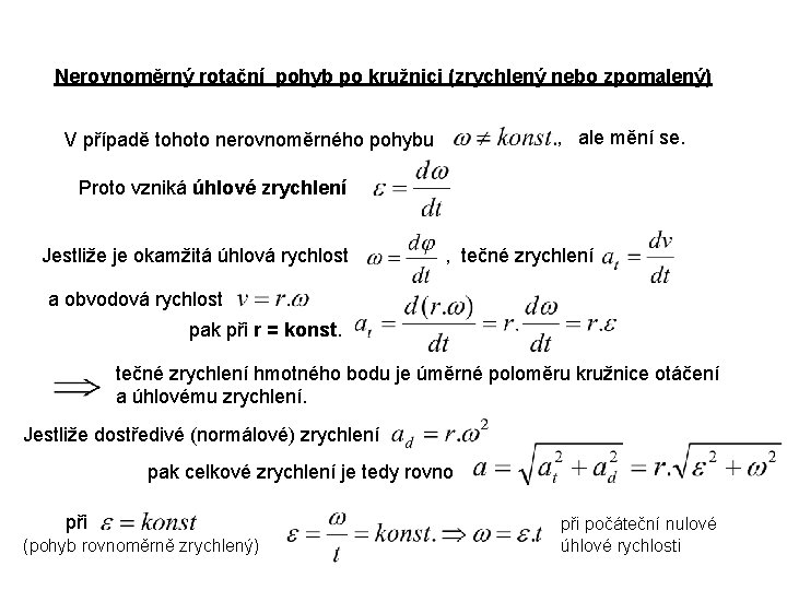 Nerovnoměrný rotační pohyb po kružnici (zrychlený nebo zpomalený) , ale mění se. V případě