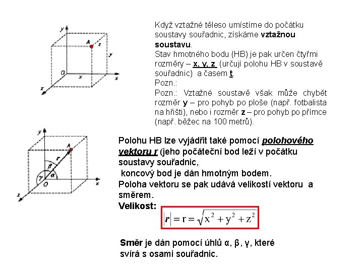 Když vztažné těleso umístíme do počátku soustavy souřadnic, získáme vztažnou soustavu. Stav hmotného bodu