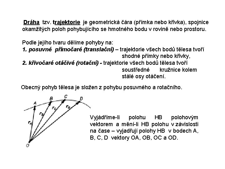 Dráha tzv. trajektorie je geometrická čára (přímka nebo křivka), spojnice okamžitých poloh pohybujícího se