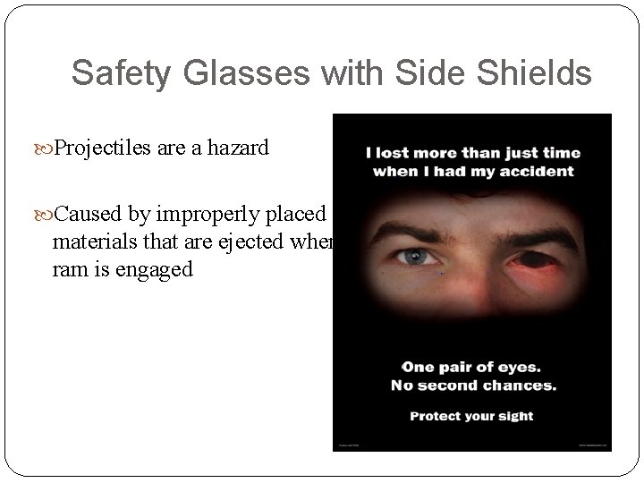 Safety Glasses with Side Shields Projectiles are a hazard Caused by improperly placed materials