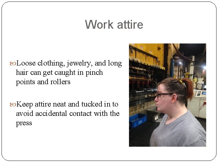 Work attire Loose clothing, jewelry, and long hair can get caught in pinch points