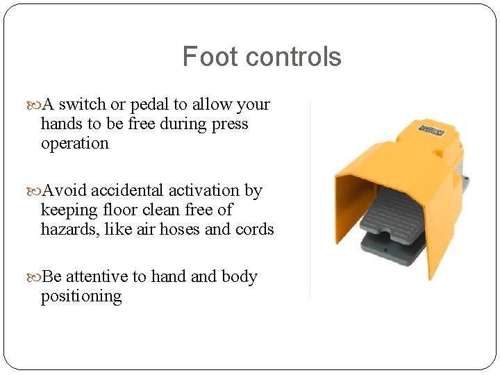 Foot controls A switch or pedal to allow your hands to be free during