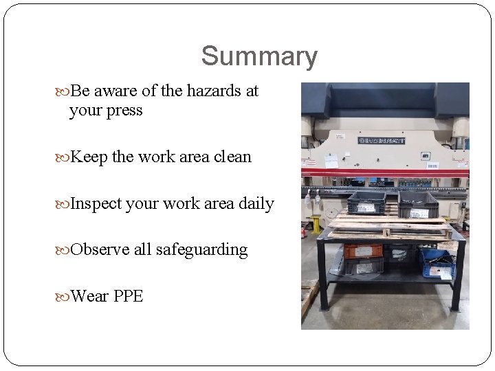 Summary Be aware of the hazards at your press Keep the work area clean