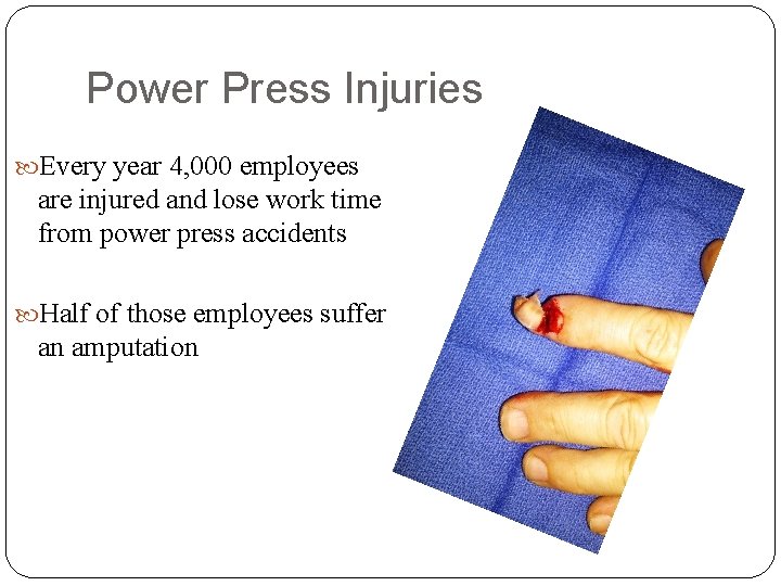 Power Press Injuries Every year 4, 000 employees are injured and lose work time