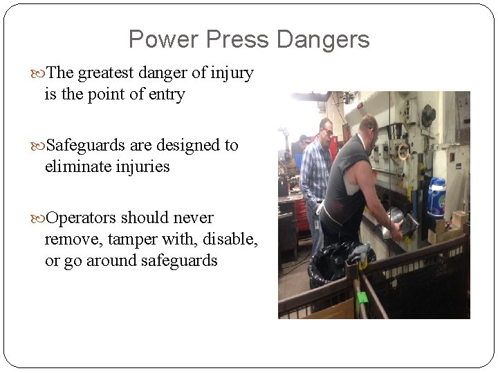 Power Press Dangers The greatest danger of injury is the point of entry Safeguards