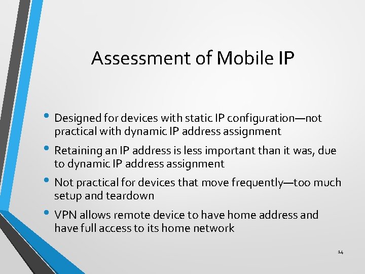 Assessment of Mobile IP • Designed for devices with static IP configuration—not practical with