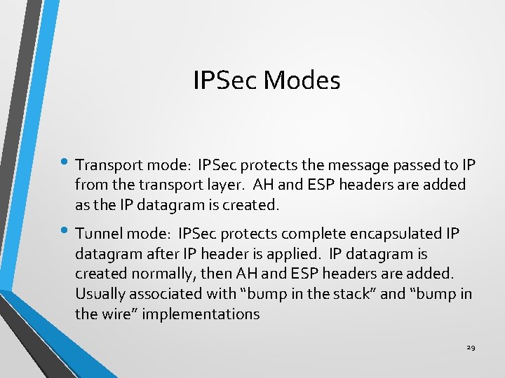 IPSec Modes • Transport mode: IPSec protects the message passed to IP from the