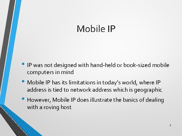 Mobile IP • IP was not designed with hand-held or book-sized mobile computers in