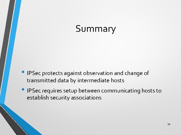 Summary • IPSec protects against observation and change of transmitted data by intermediate hosts