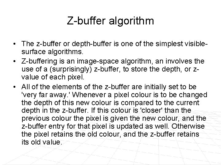 Z-buffer algorithm • The z-buffer or depth-buffer is one of the simplest visiblesurface algorithms. Z-buffer algorithm • The z-buffer or depth-buffer is one of the simplest visiblesurface algorithms.
