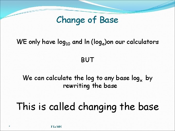 Change of Base WE only have log 10 and ln (loge)on our calculators BUT
