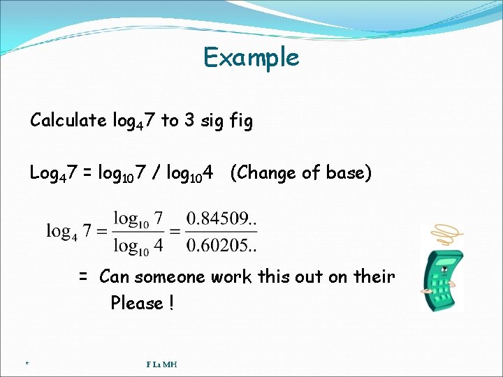 Example Calculate log 47 to 3 sig fig Log 47 = log 107 /