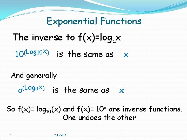 Exponential Functions The inverse to f(x)=logax 10(Log 10 x) is the same as x