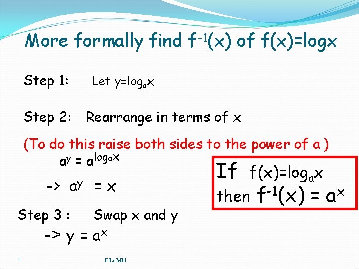 More formally find f-1(x) of f(x)=logx Step 1: Step 2: Let y=logax Rearrange in