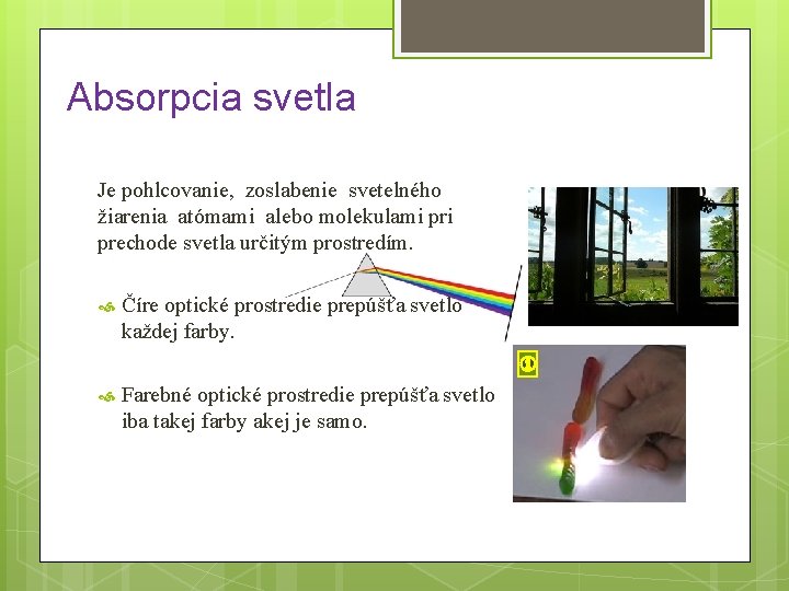 Absorpcia svetla Je pohlcovanie, zoslabenie svetelného žiarenia atómami alebo molekulami prechode svetla určitým prostredím.