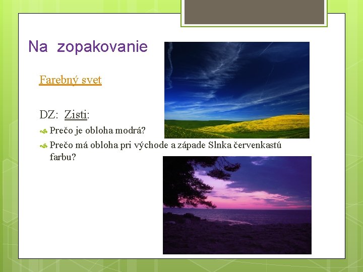 Na zopakovanie Farebný svet DZ: Zisti: Prečo je obloha modrá? Prečo má obloha pri