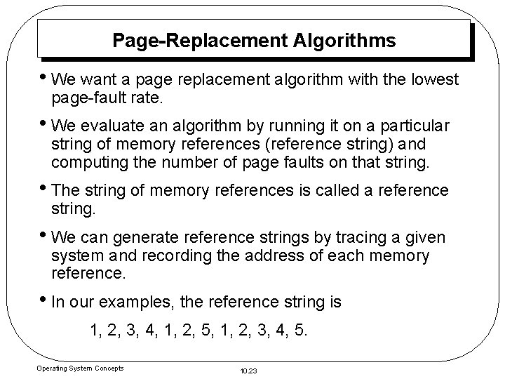 Page-Replacement Algorithms • We want a page replacement algorithm with the lowest page-fault rate.