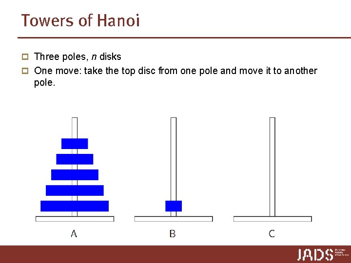 Towers of Hanoi p Three poles, n disks p One move: take the top Towers of Hanoi p Three poles, n disks p One move: take the top