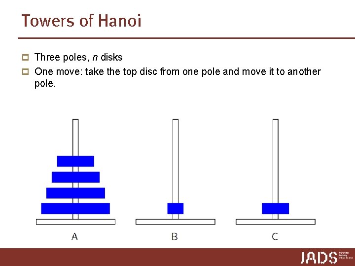 Towers of Hanoi p Three poles, n disks p One move: take the top Towers of Hanoi p Three poles, n disks p One move: take the top