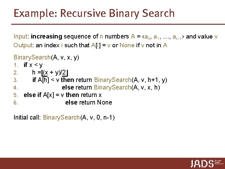 Example: Recursive Binary Search Input: increasing sequence of n numbers A = ‹a 0, Example: Recursive Binary Search Input: increasing sequence of n numbers A = ‹a 0,