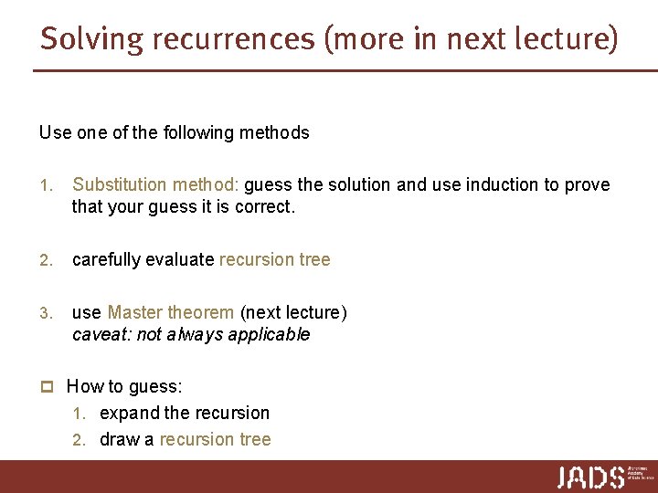 Solving recurrences (more in next lecture) Use one of the following methods 1. Substitution Solving recurrences (more in next lecture) Use one of the following methods 1. Substitution