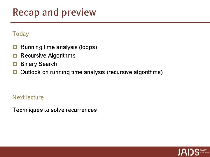 Recap and preview Today p Running time analysis (loops) p Recursive Algorithms p Binary Recap and preview Today p Running time analysis (loops) p Recursive Algorithms p Binary