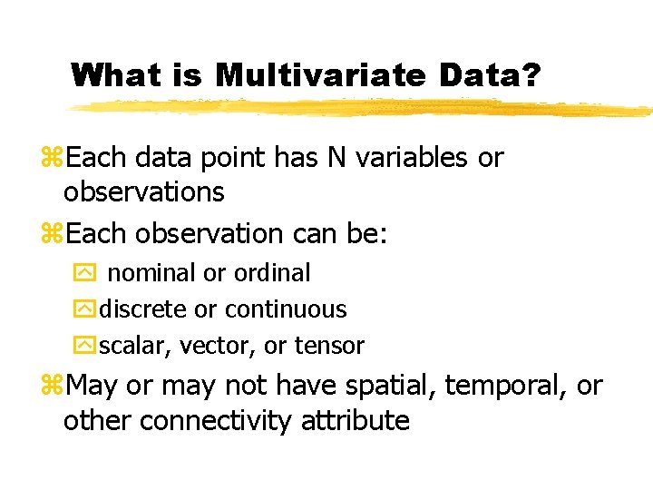 What is Multivariate Data? z. Each data point has N variables or observations z.