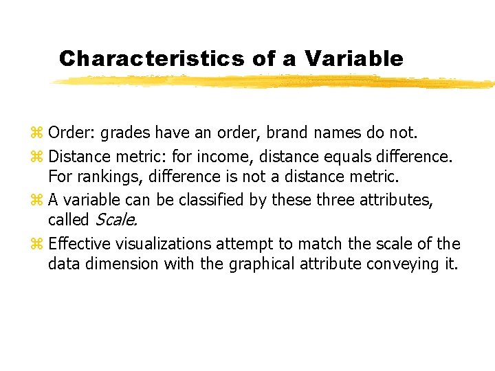 Characteristics of a Variable z Order: grades have an order, brand names do not.