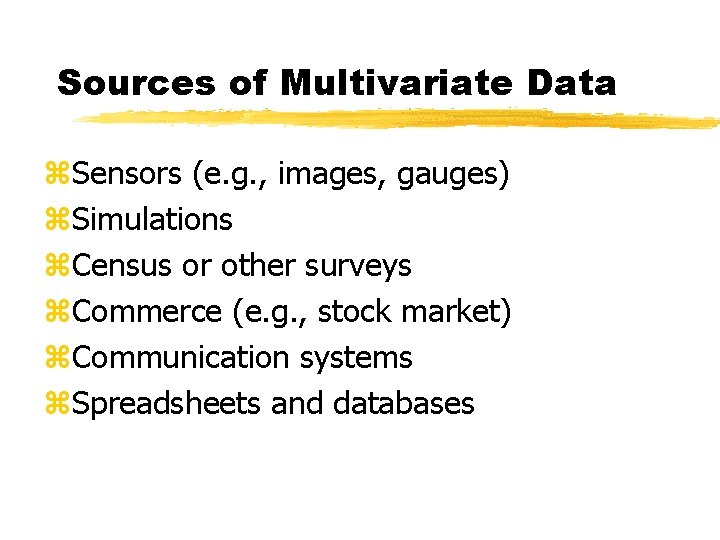 Sources of Multivariate Data z. Sensors (e. g. , images, gauges) z. Simulations z.