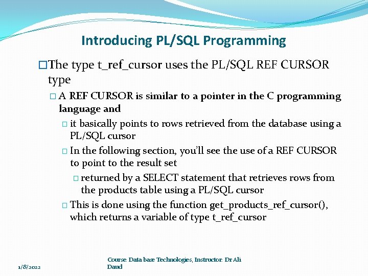 Introducing PL/SQL Programming �The type t_ref_cursor uses the PL/SQL REF CURSOR type �A REF Introducing PL/SQL Programming �The type t_ref_cursor uses the PL/SQL REF CURSOR type �A REF