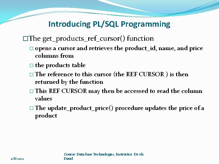 Introducing PL/SQL Programming �The get_products_ref_cursor() function � opens a cursor and retrieves the product_id, Introducing PL/SQL Programming �The get_products_ref_cursor() function � opens a cursor and retrieves the product_id,
